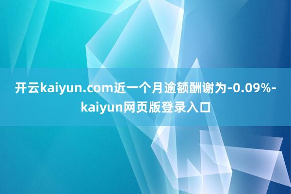 开云kaiyun.com近一个月逾额酬谢为-0.09%-kaiyun网页版登录入口