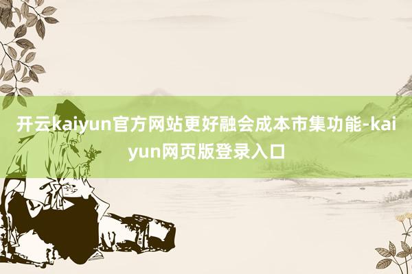 开云kaiyun官方网站更好融会成本市集功能-kaiyun网页版登录入口