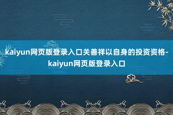 kaiyun网页版登录入口关善祥以自身的投资资格-kaiyun网页版登录入口