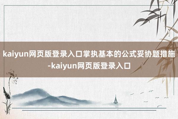 kaiyun网页版登录入口掌执基本的公式妥协题措施-kaiyun网页版登录入口