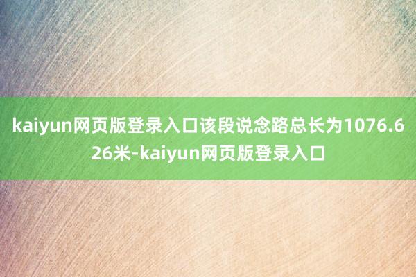 kaiyun网页版登录入口该段说念路总长为1076.626米-kaiyun网页版登录入口
