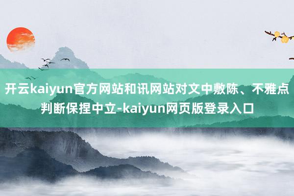 开云kaiyun官方网站和讯网站对文中敷陈、不雅点判断保捏中立-kaiyun网页版登录入口