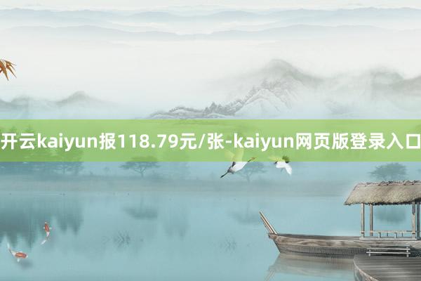 开云kaiyun报118.79元/张-kaiyun网页版登录入口