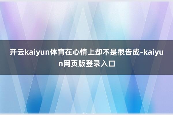 开云kaiyun体育在心情上却不是很告成-kaiyun网页版登录入口