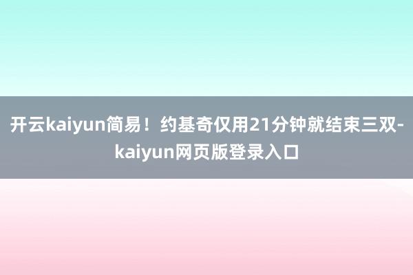 开云kaiyun简易！约基奇仅用21分钟就结束三双-kaiyun网页版登录入口