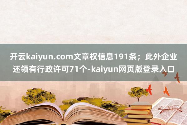 开云kaiyun.com文章权信息191条；此外企业还领有行政许可71个-kaiyun网页版登录入口