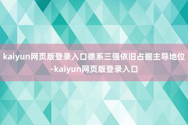kaiyun网页版登录入口德系三强依旧占据主导地位-kaiyun网页版登录入口