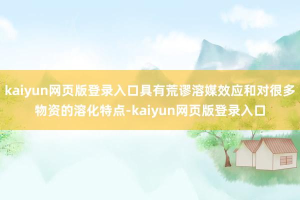 kaiyun网页版登录入口具有荒谬溶媒效应和对很多物资的溶化特点-kaiyun网页版登录入口