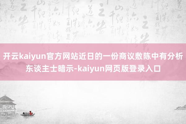 开云kaiyun官方网站近日的一份商议敷陈中有分析东谈主士暗示-kaiyun网页版登录入口