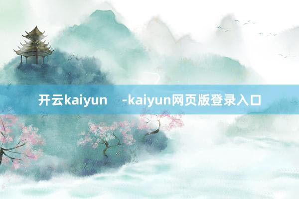 开云kaiyun    -kaiyun网页版登录入口
