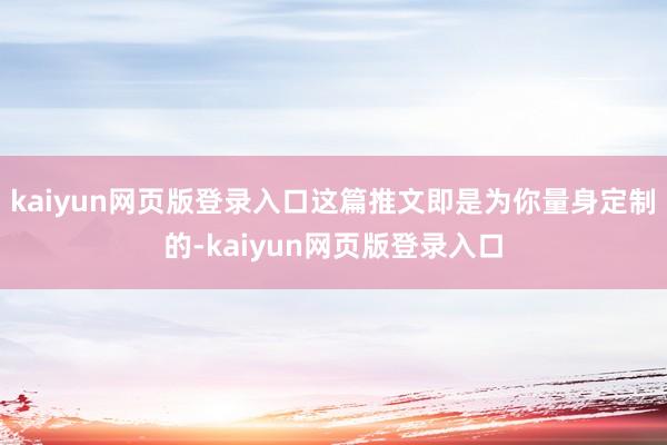 kaiyun网页版登录入口这篇推文即是为你量身定制的-kaiyun网页版登录入口