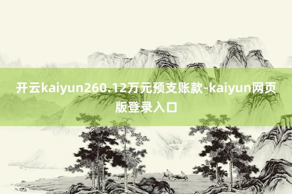 开云kaiyun260.12万元预支账款-kaiyun网页版登录入口