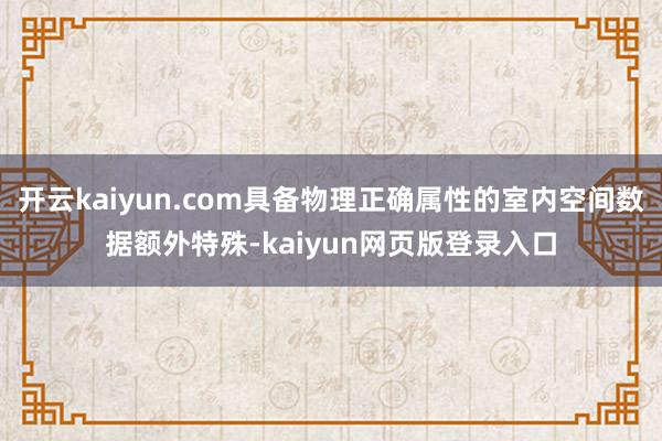 开云kaiyun.com具备物理正确属性的室内空间数据额外特殊-kaiyun网页版登录入口