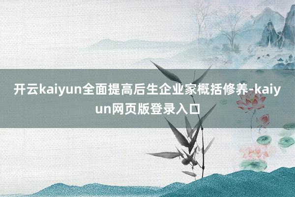开云kaiyun全面提高后生企业家概括修养-kaiyun网页版登录入口